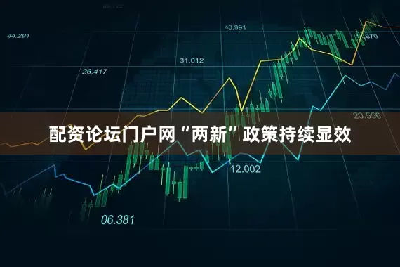 配资论坛门户网“两新”政策持续显效