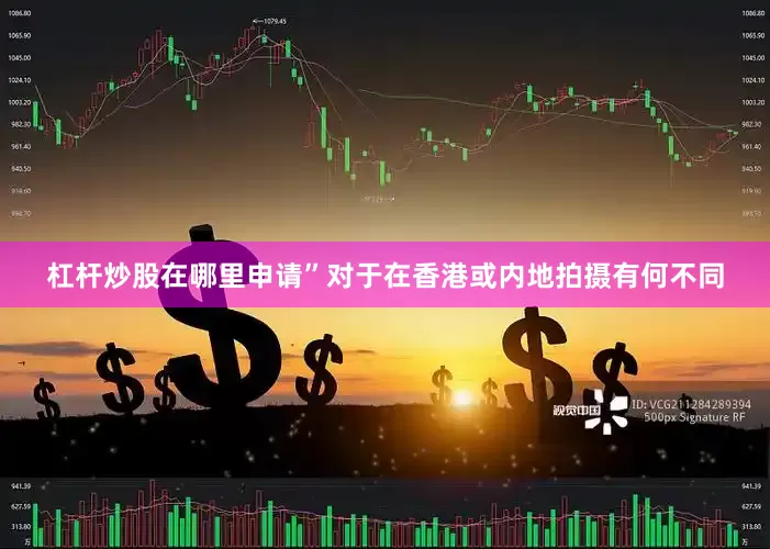 杠杆炒股在哪里申请”对于在香港或内地拍摄有何不同