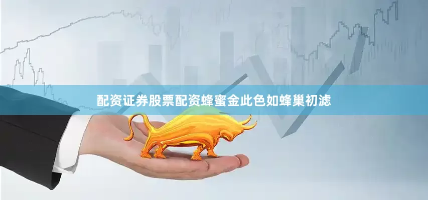 配资证券股票配资蜂蜜金此色如蜂巢初滤