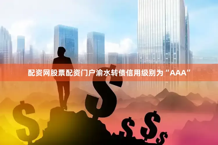 配资网股票配资门户渝水转债信用级别为“AAA”