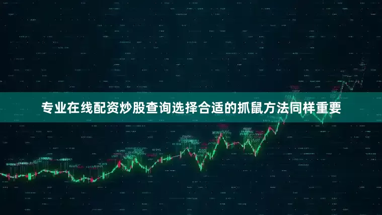 专业在线配资炒股查询选择合适的抓鼠方法同样重要