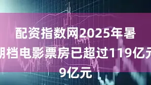 配资指数网2025年暑期档电影票房已超过119亿元