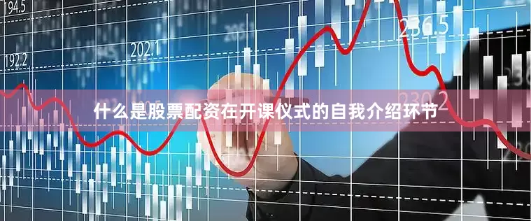 什么是股票配资在开课仪式的自我介绍环节