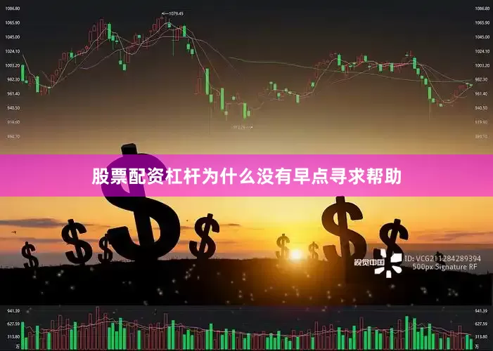 股票配资杠杆为什么没有早点寻求帮助